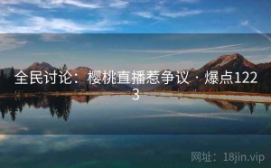 全民讨论：樱桃直播惹争议 · 爆点1223