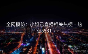 全网模仿：小妲己直播相关热梗 · 热点5531