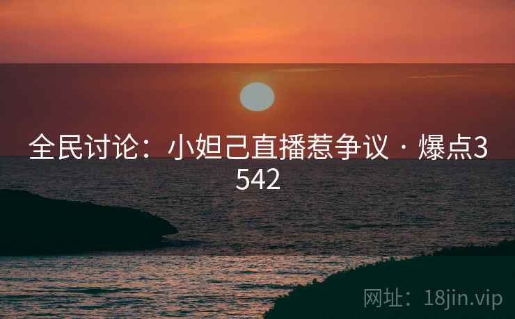全民讨论：小妲己直播惹争议 · 爆点3542